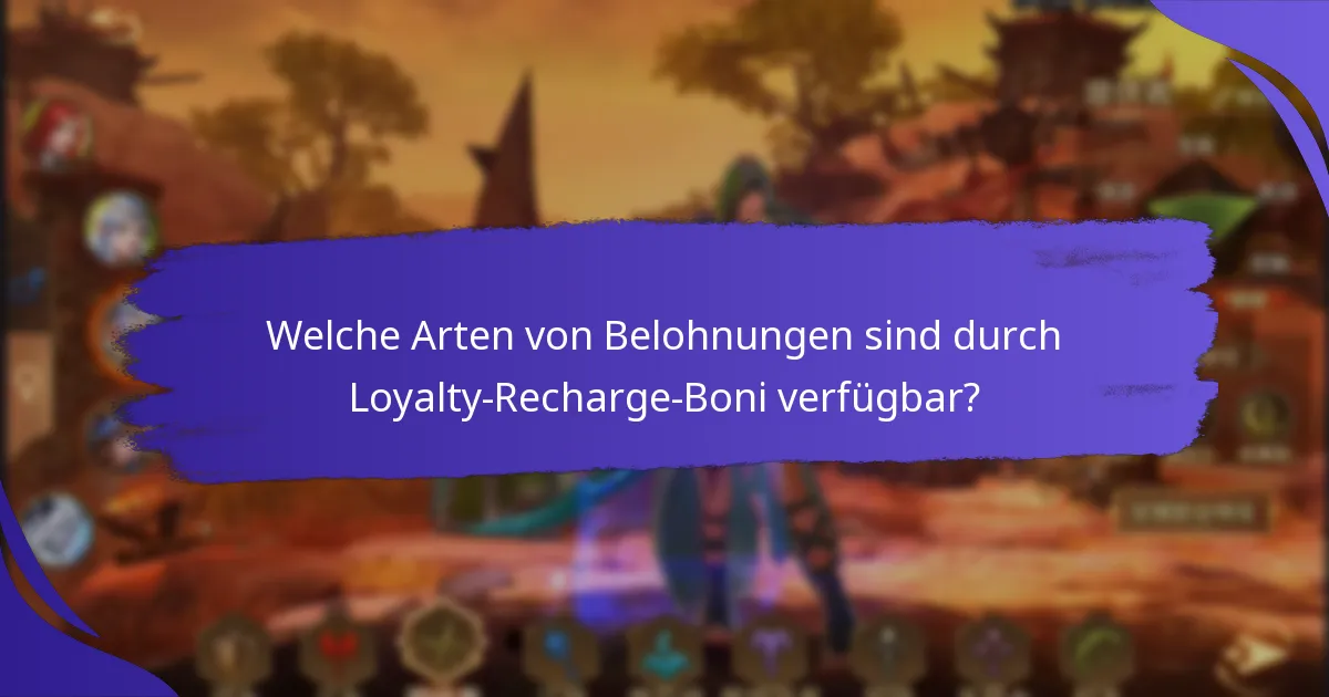 Welche Arten von Belohnungen sind durch Loyalty-Recharge-Boni verfügbar?