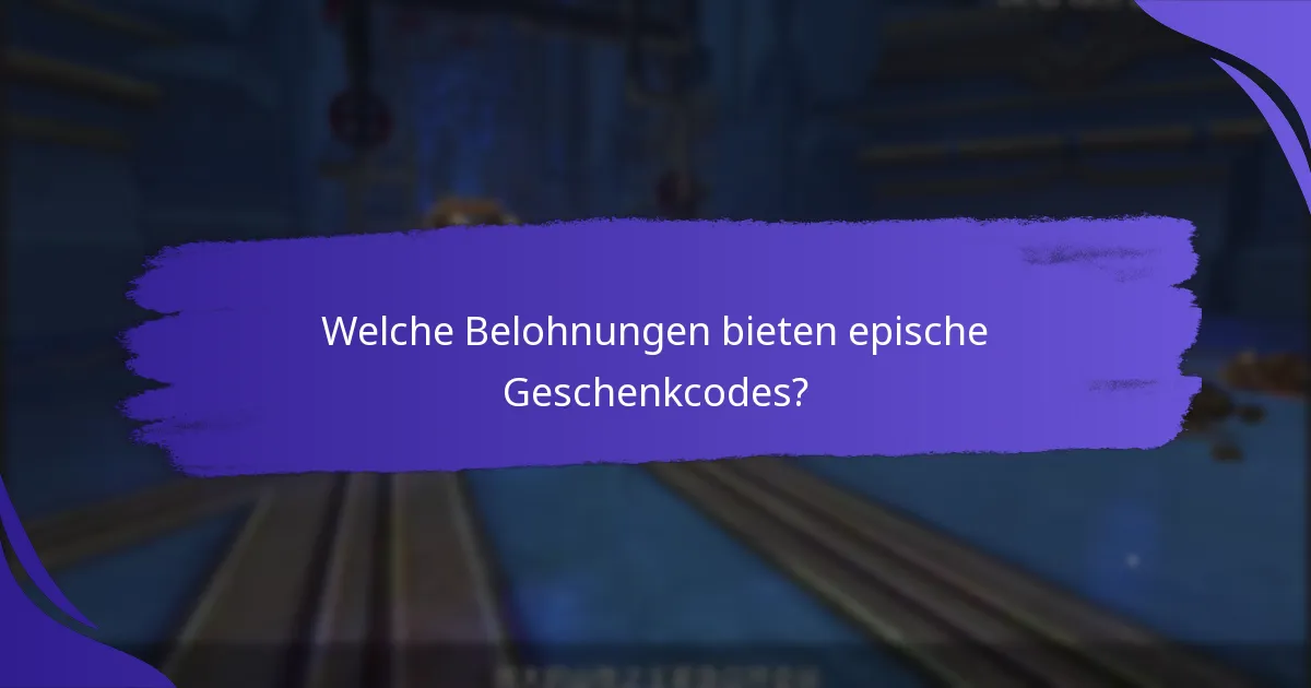 Welche Belohnungen bieten epische Geschenkcodes?