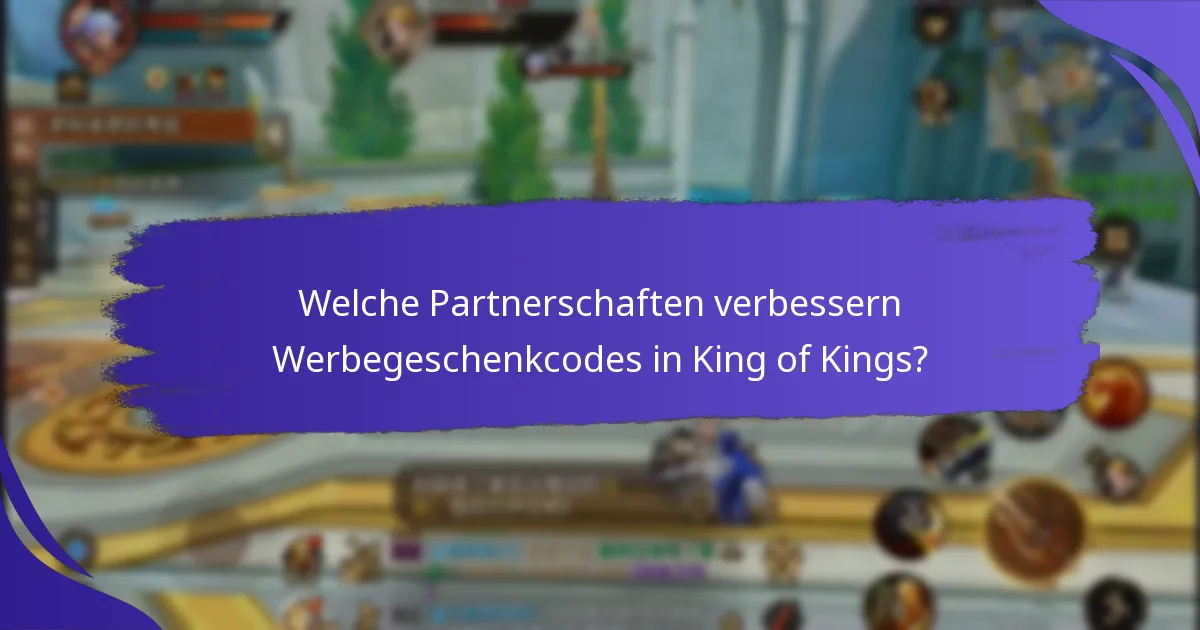 Welche Partnerschaften verbessern Werbegeschenkcodes in King of Kings?