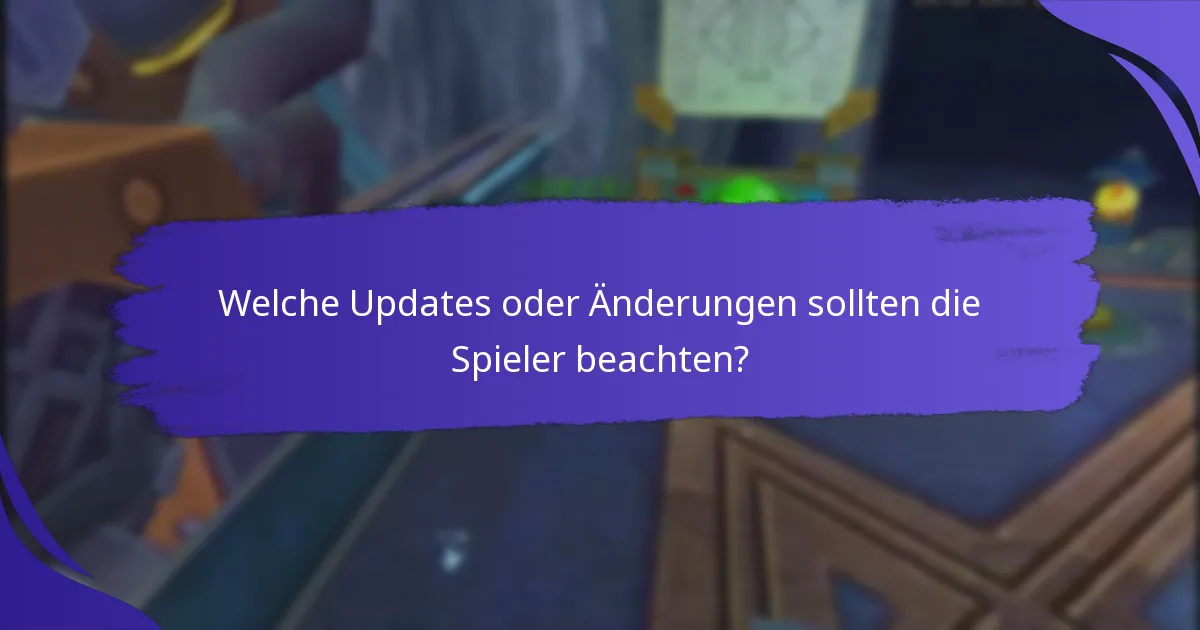 Welche Updates oder Änderungen sollten die Spieler beachten?