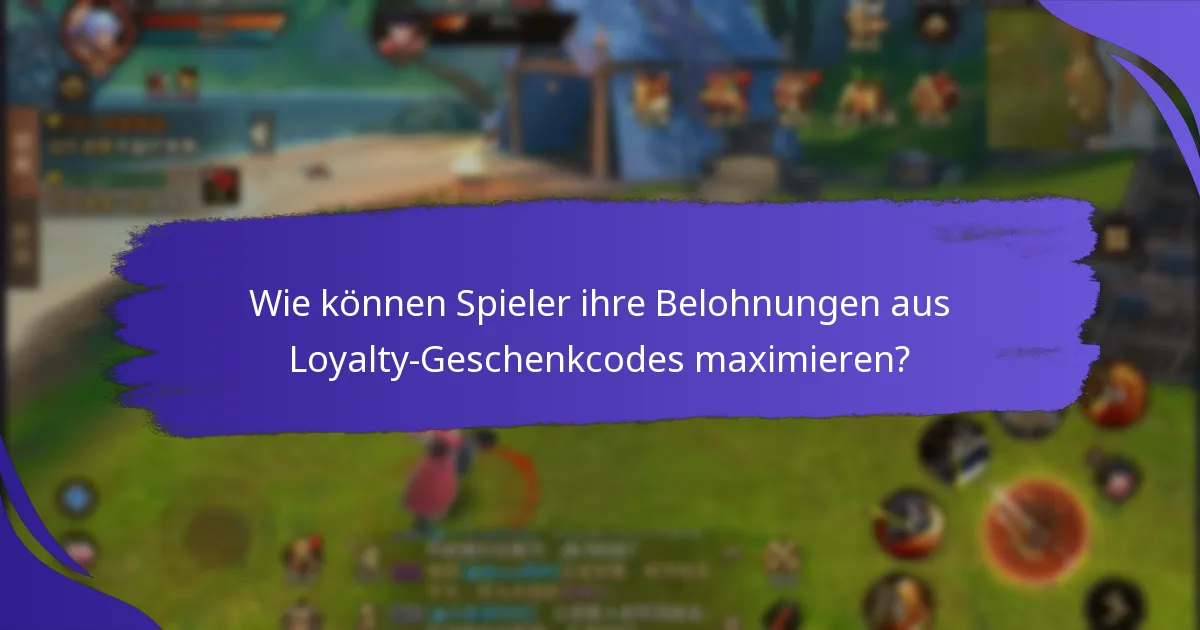Wie können Spieler ihre Belohnungen aus Loyalty-Geschenkcodes maximieren?